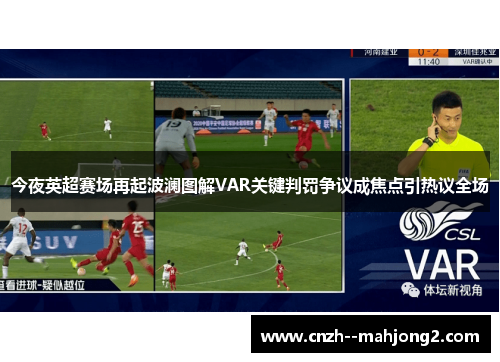 今夜英超赛场再起波澜图解VAR关键判罚争议成焦点引热议全场